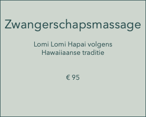  Zwangerschapsmassage Lomi Lomi Hapai volgens Hawaiiaanse traditie € 95